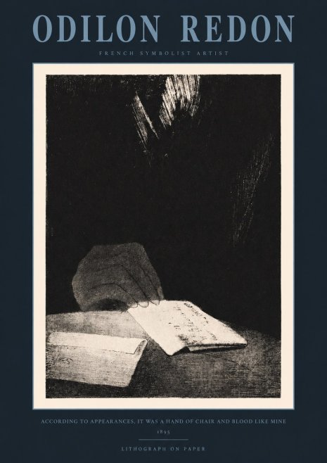 Odilon Redon According to Appearances, It Was a Hand of Chair and Blood Like Mine, No2 - Poster
